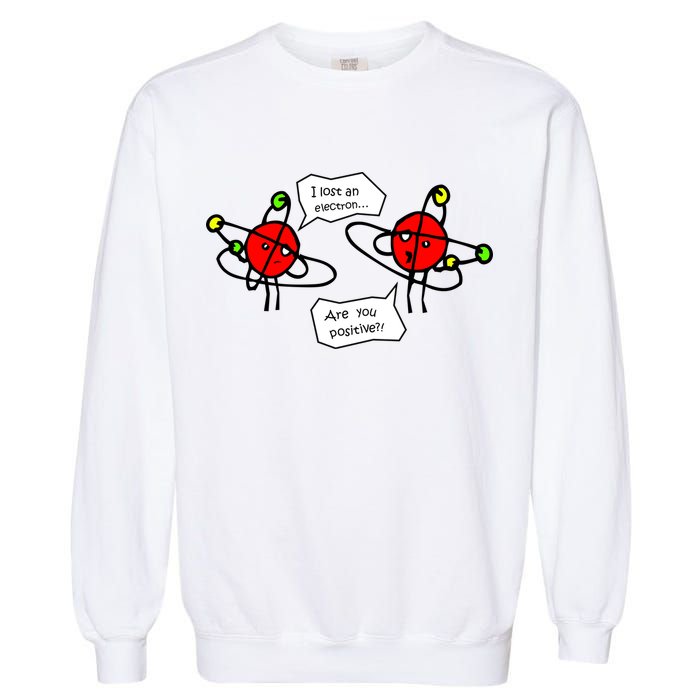 I Lost An Electron Are You Positive Garment-Dyed Sweatshirt