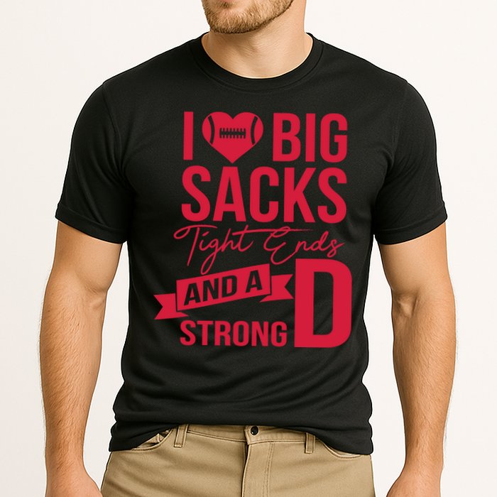 I Love Big Sacks Tight Ends And A Strong D Performance Shirt