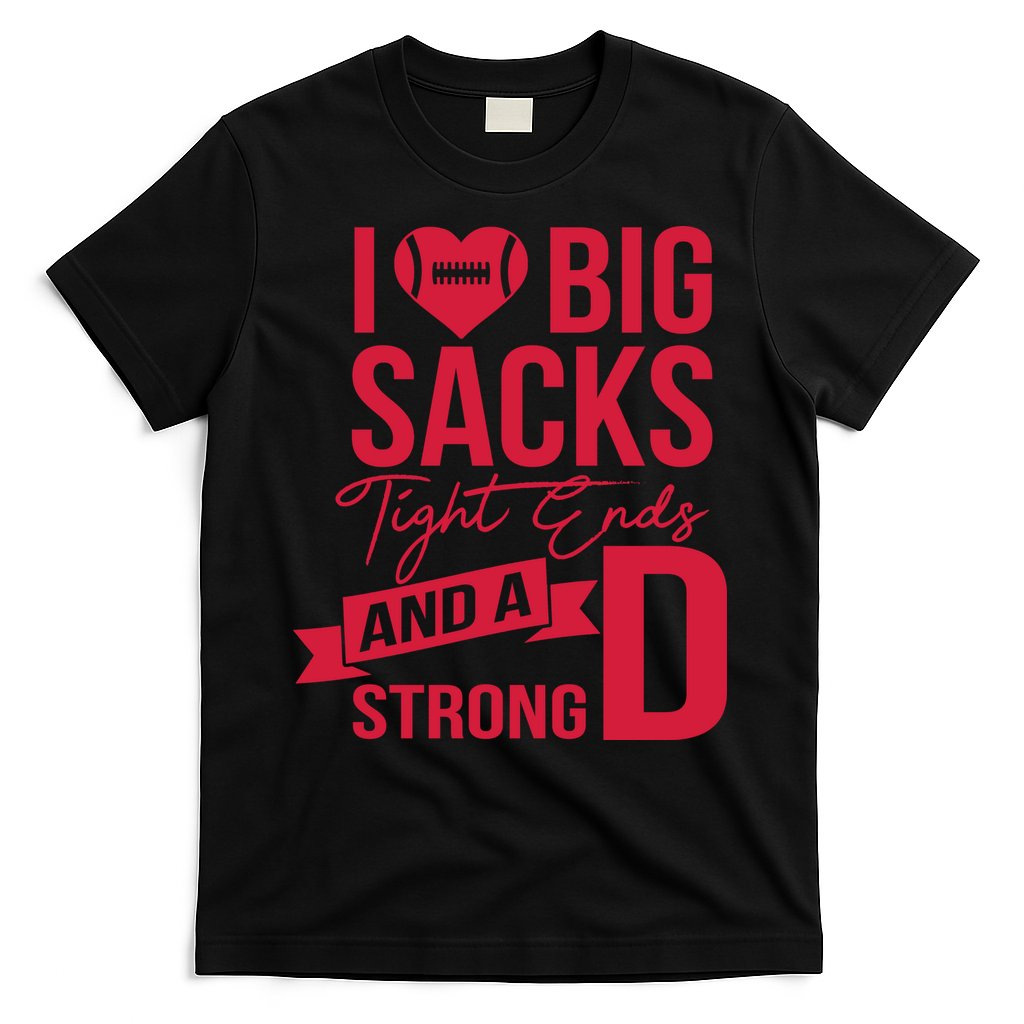 I Love Big Sacks Tight Ends And A Strong D T-Shirt
