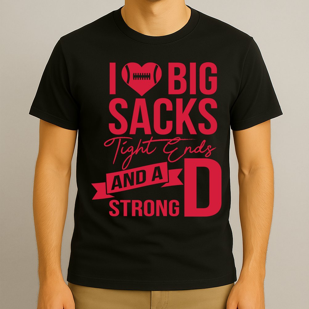 I Love Big Sacks Tight Ends And A Strong D T-Shirt