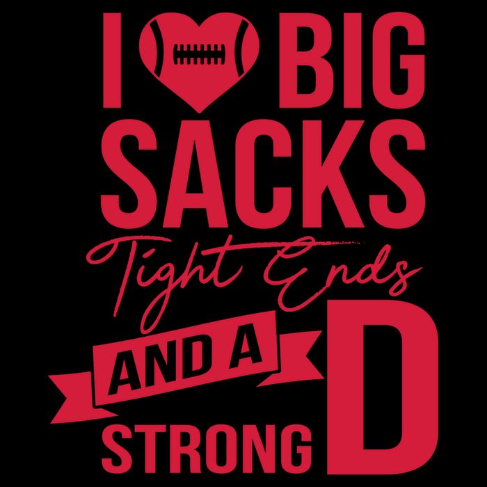 I Love Big Sacks Tight Ends And A Strong D T-Shirt