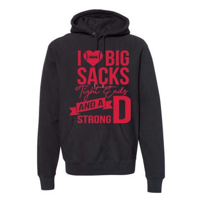 I Love Big Sacks Tight Ends And A Strong D Premium Hoodie