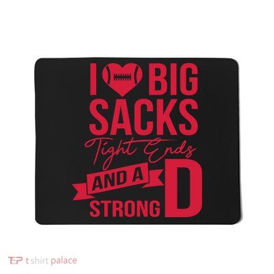 I Love Big Sacks Tight Ends And A Strong D Mousepad