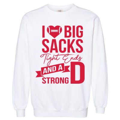 I Love Big Sacks Tight Ends And A Strong D Garment-Dyed Sweatshirt