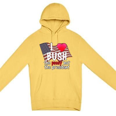 I Love Bush Funny Premium Pullover Hoodie