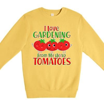 I Love Gardening From My Head Tomatoes Premium Crewneck Sweatshirt