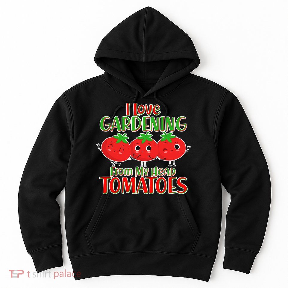I Love Gardening From My Head Tomatoes Hoodie