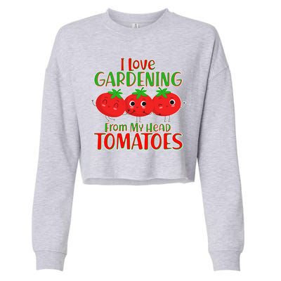 I Love Gardening From My Head Tomatoes Cropped Pullover Crew