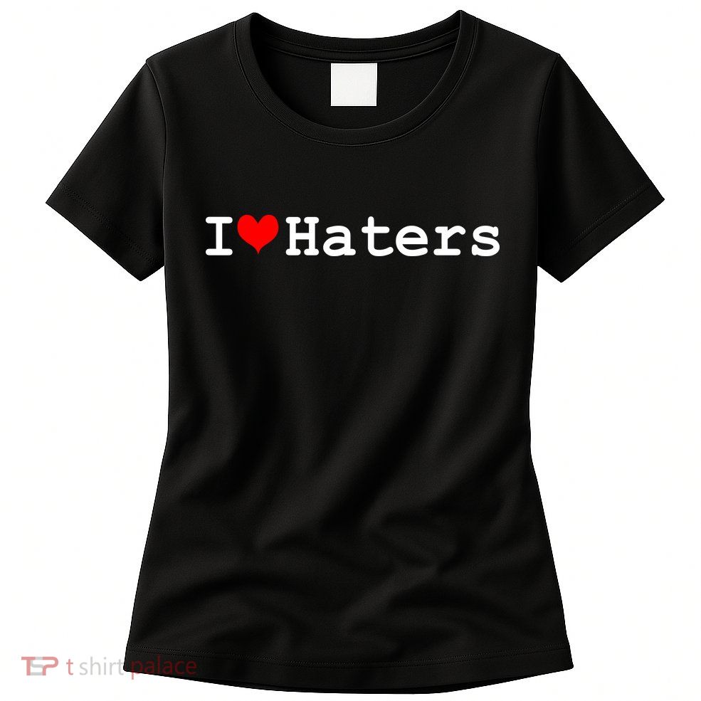 I Love Haters Womens T-Shirt