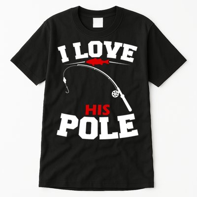I Love His Pole Funny Fishing Matching Tall T-Shirt