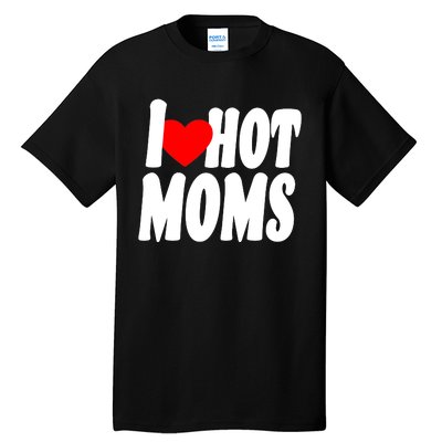 I Love Hot Moms Heart Hot Mothers Tall T-Shirt