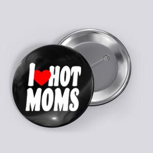 I Love Hot Moms Heart Hot Mothers Button