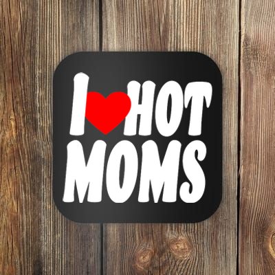 I Love Hot Moms Heart Hot Mothers Coaster