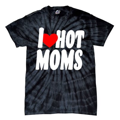 I Love Hot Moms Heart Hot Mothers Tie-Dye T-Shirt