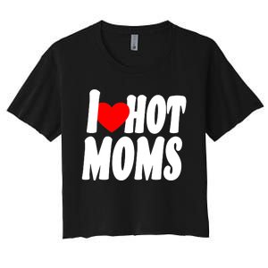 I Love Hot Moms Heart Hot Mothers Women's Crop Top Tee