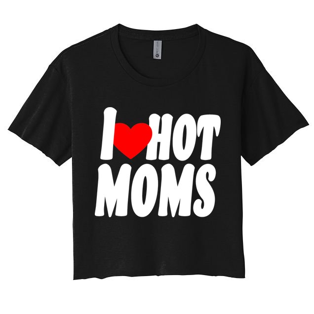 I Love Hot Moms Heart Hot Mothers Crop Top
