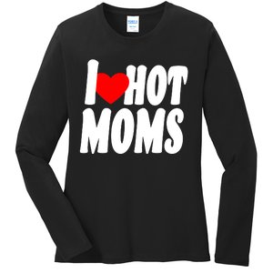 I Love Hot Moms Heart Hot Mothers Ladies Long Sleeve Shirt