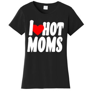 I Love Hot Moms Heart Hot Mothers Women's T-Shirt