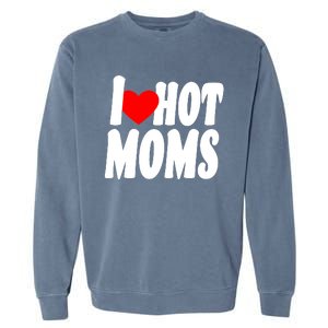 I Love Hot Moms Heart Hot Mothers Garment-Dyed Sweatshirt