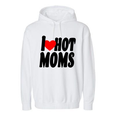 I Love Hot Moms Heart Hot Mothers Garment-Dyed Fleece Hoodie