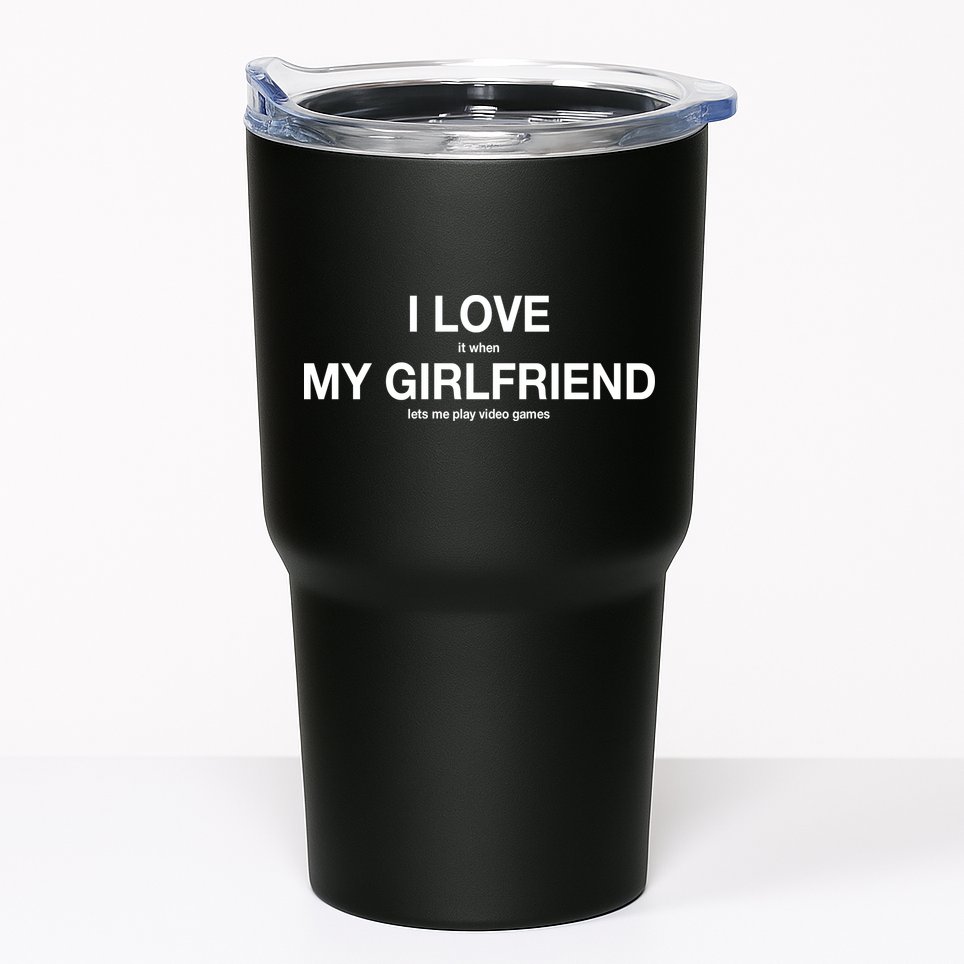 I love It When My Girlfriend Lets Me Play Video Games Tumbler