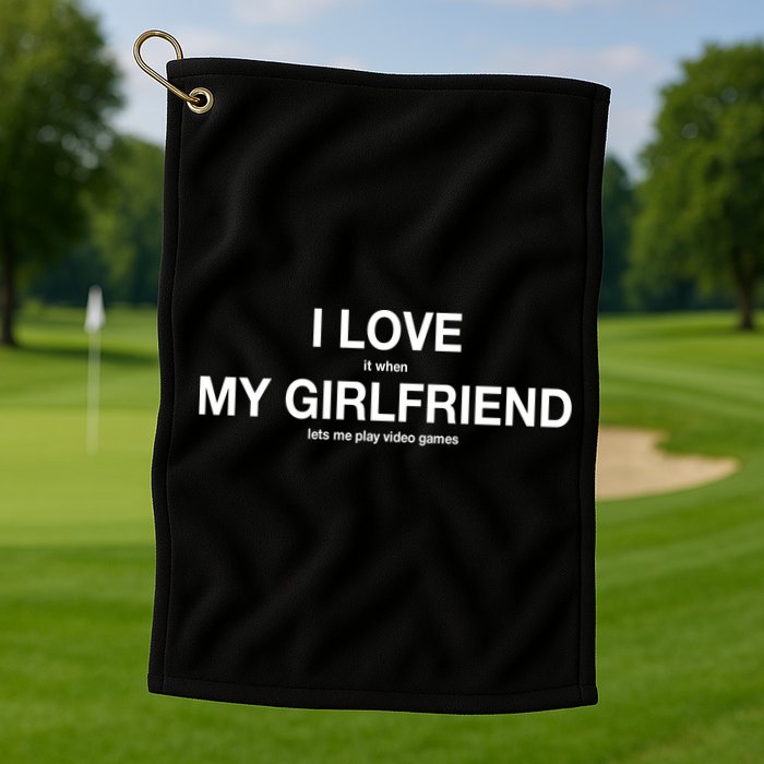 I love It When My Girlfriend Lets Me Play Video Games Golf Towel
