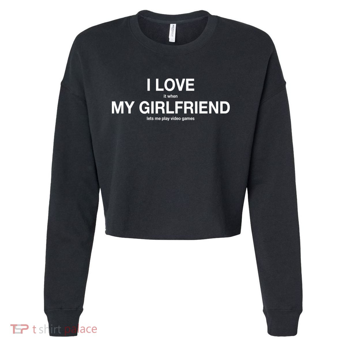 I love It When My Girlfriend Lets Me Play Video Games Cropped Pullover Crew