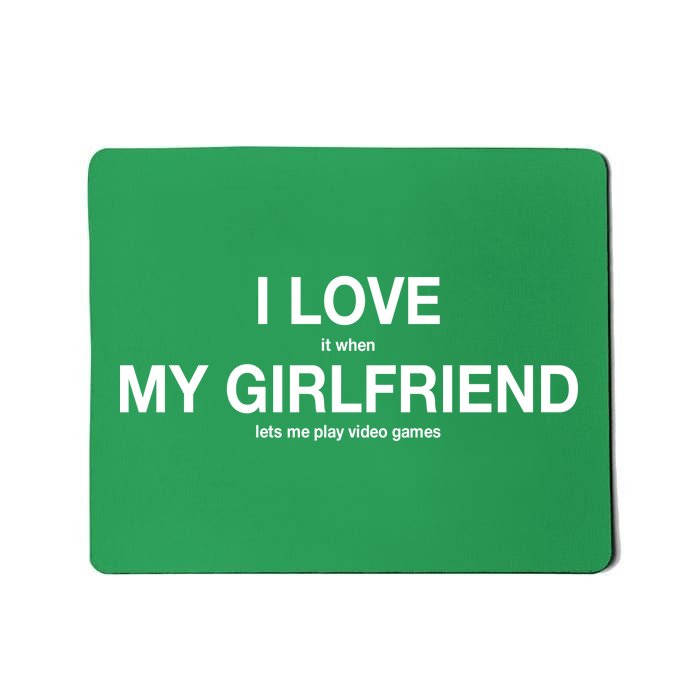 I love It When My Girlfriend Lets Me Play Video Games Mousepad