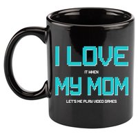 I Love It When My Mom Let Me Play Video Games 11oz C Handle Ceramic Mug