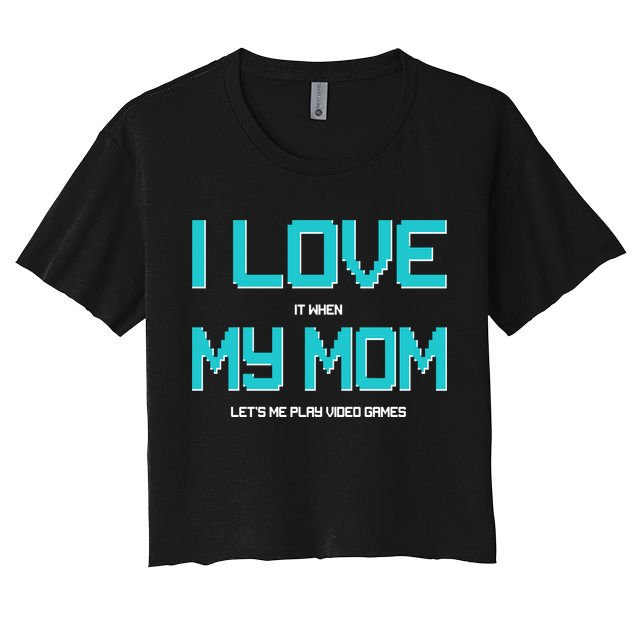 I Love It When My Mom Let Me Play Video Games Crop Top