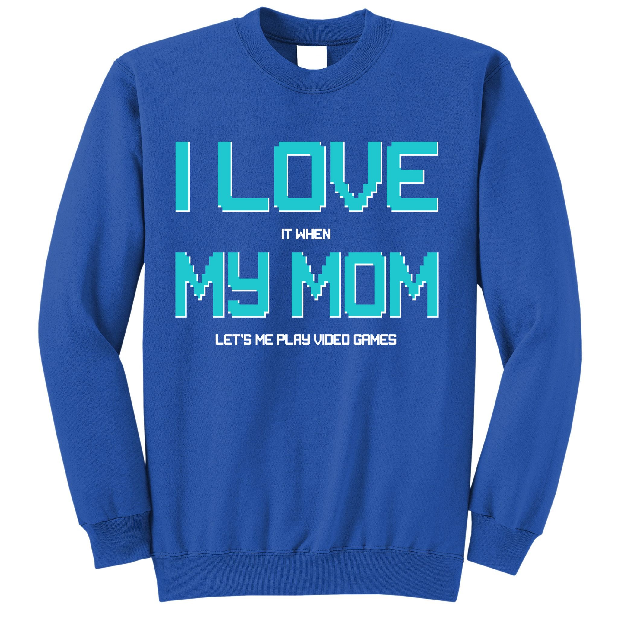 I Love It When My Mom Let Me Play Video Games Sweatshirt