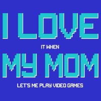 I Love It When My Mom Let Me Play Video Games Sweatshirt