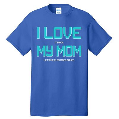 I Love It When My Mom Let Me Play Video Games Tall T-Shirt