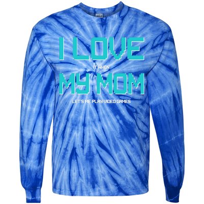 I Love It When My Mom Let Me Play Video Games Tie-Dye Long Sleeve Shirt