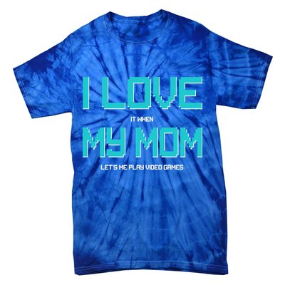 I Love It When My Mom Let Me Play Video Games Tie-Dye T-Shirt