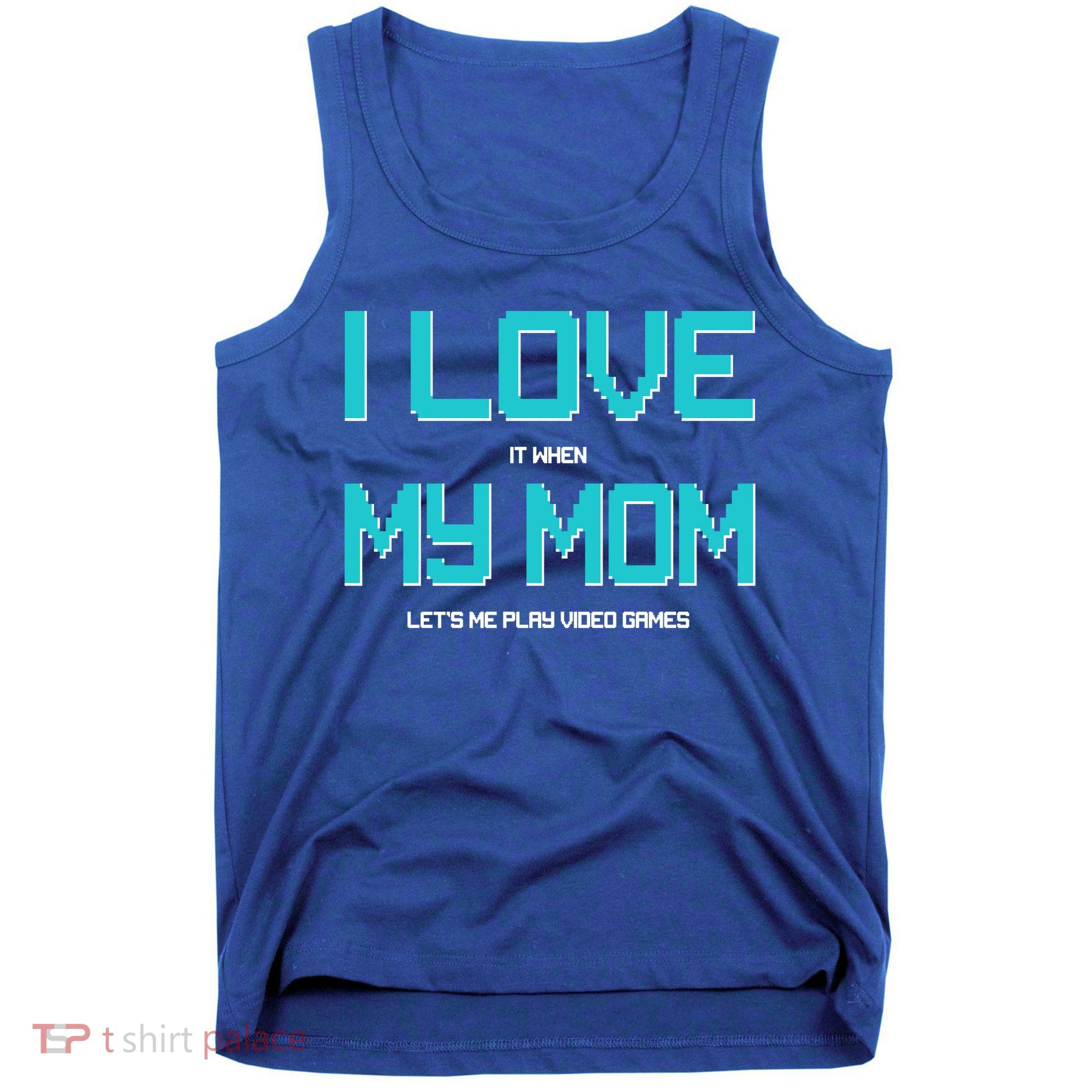 I Love It When My Mom Let Me Play Video Games Tank Top