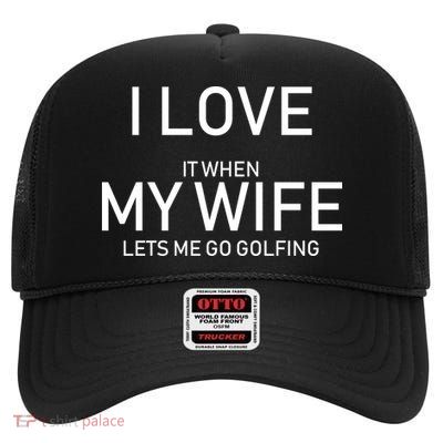 I Love It When My Wife Lets Me Go Fishing High Crown Mesh Back Trucker Hat