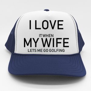 I Love It When My Wife Lets Me Go Fishing Trucker Hat