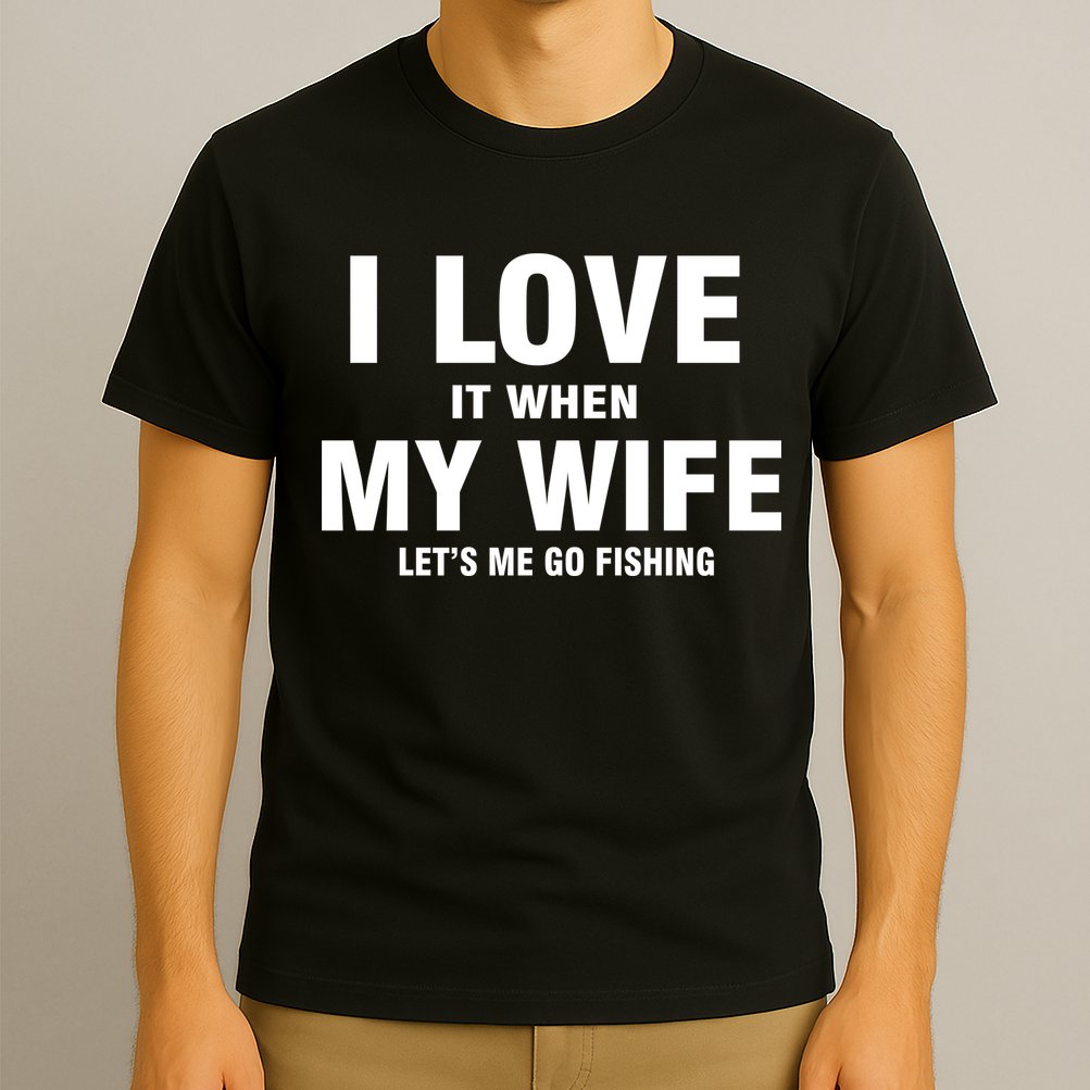 I Love It When My Wife Lets Me Go Fishing Funny T-Shirt