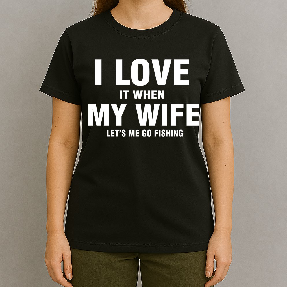 I Love It When My Wife Lets Me Go Fishing Funny T-Shirt