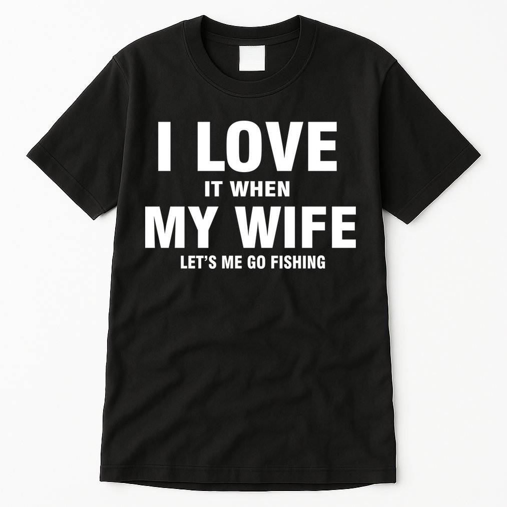 I Love It When My Wife Lets Me Go Fishing Funny Tall T-Shirt