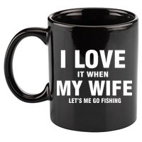 I Love It When My Wife Lets Me Go Fishing Funny 11oz C Handle Ceramic Mug