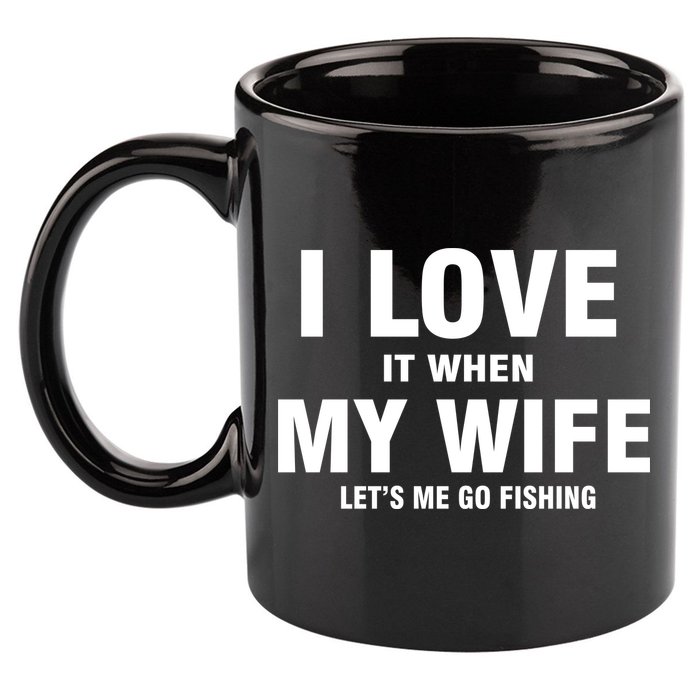 I Love It When My Wife Lets Me Go Fishing Funny 11oz C Handle Ceramic Mug