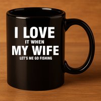 I Love It When My Wife Lets Me Go Fishing Funny 11oz C Handle Ceramic Mug