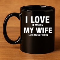 I Love It When My Wife Lets Me Go Fishing Funny 11oz C Handle Ceramic Mug
