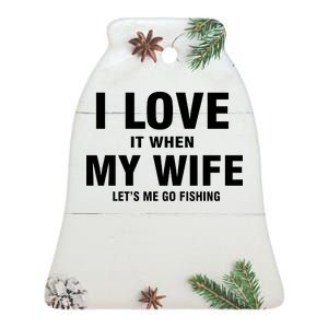 I Love It When My Wife Lets Me Go Fishing Funny Ceramic Bell Ornament