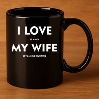 I Love It When My Wife Let's Me Go Hunting 11oz C Handle Ceramic Mug