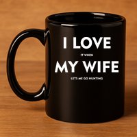 I Love It When My Wife Let's Me Go Hunting 11oz C Handle Ceramic Mug