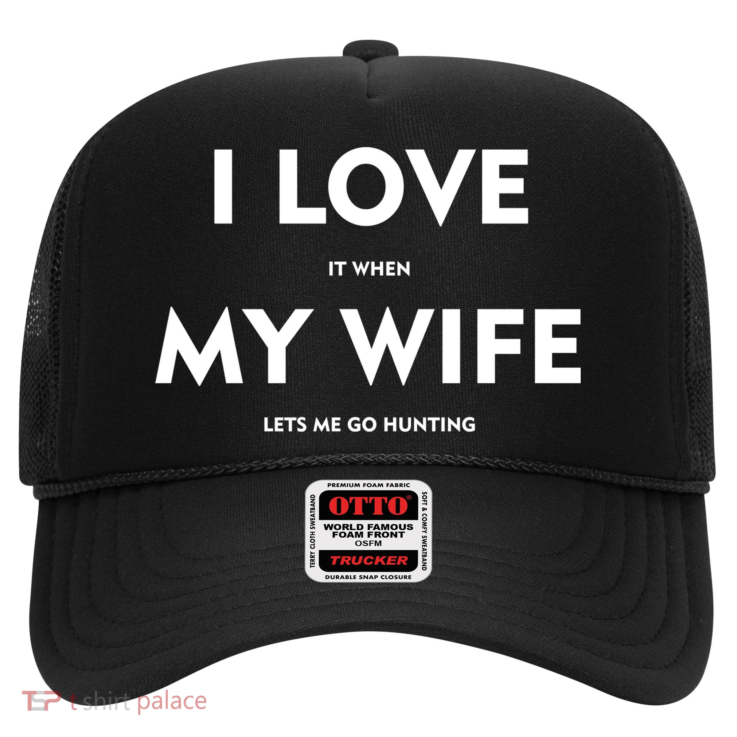 I Love It When My Wife Let's Me Go Hunting Trucker Hat