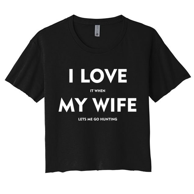 I Love It When My Wife Let's Me Go Hunting Crop Top